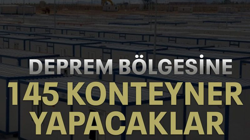 Deprem bölgesine 145 konteyner yapacaklar